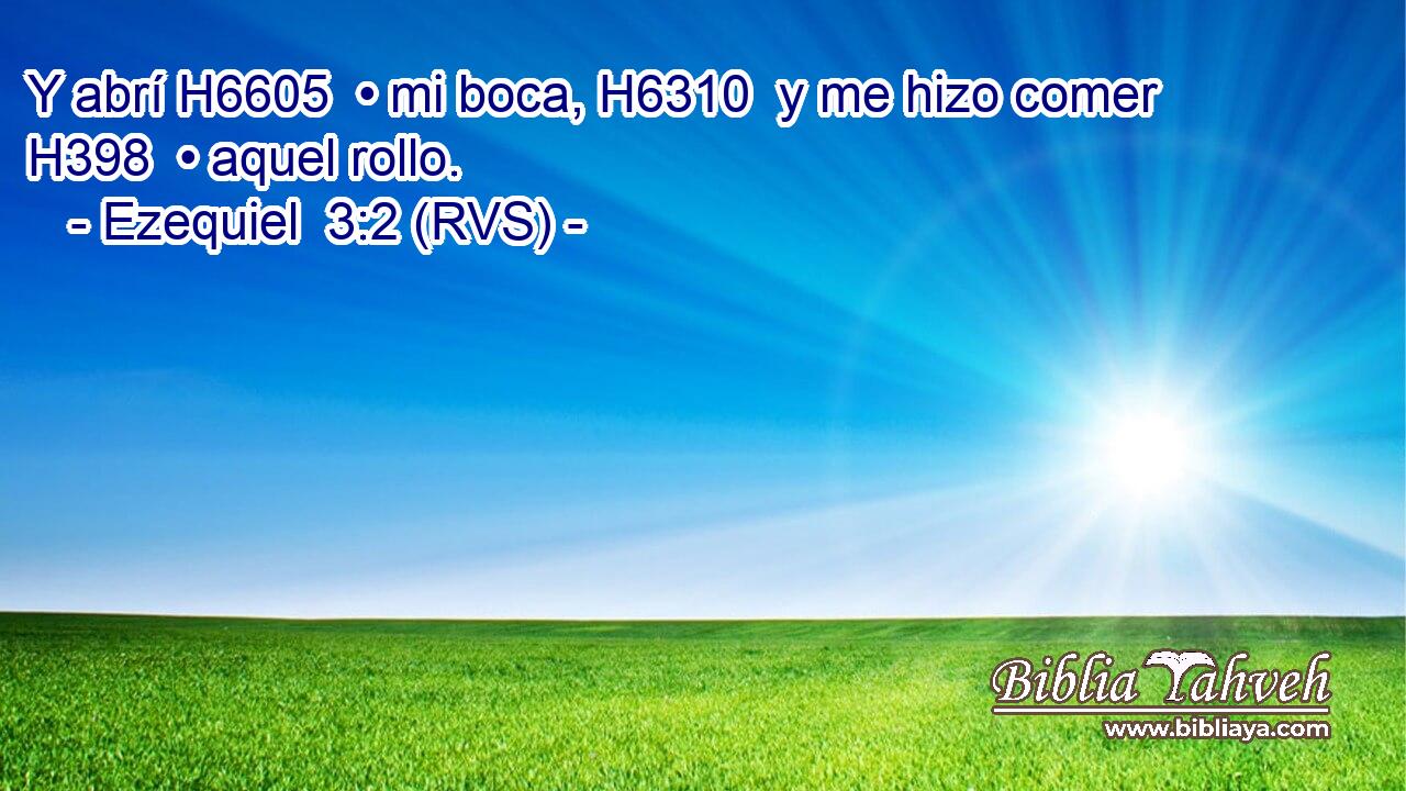 Y abrí H6605  • mi boca, H6310  y me hizo comer H398  • aquel rollo. 