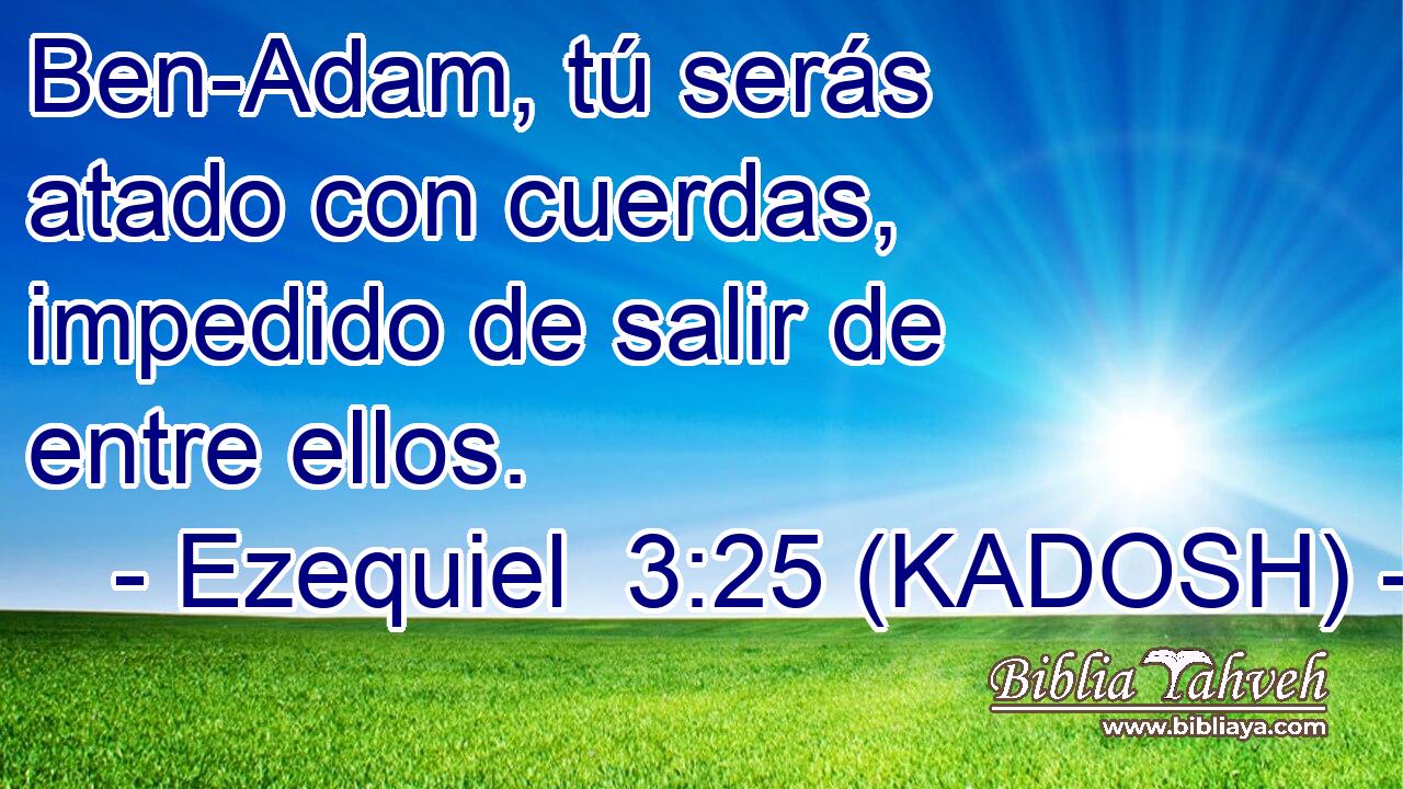  Ben-Adam, tú serás atado con cuerdas, impedido de salir de entre ellos. 