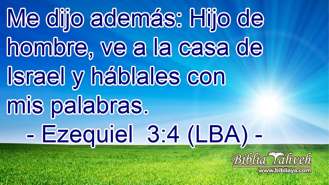 Me dijo además: Hijo de hombre, ve a la casa de Israel y háblales con mis palabras.