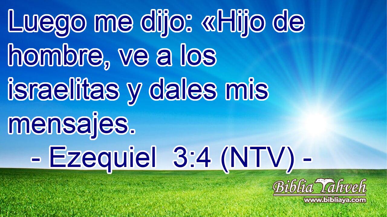Luego me dijo: «Hijo de hombre, ve a los israelitas y dales mis mensajes.