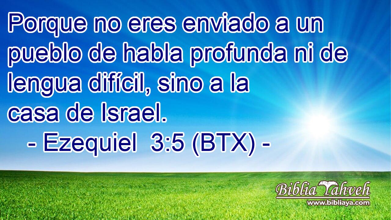 Porque no eres enviado a un pueblo de habla profunda ni de lengua difícil, sino a la casa de Israel.