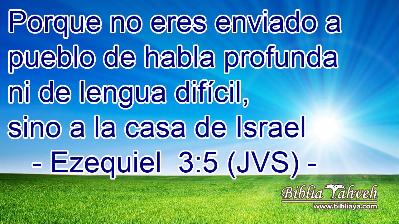 Porque no eres enviado a pueblo de habla profunda ni de lengua difícil, sino a la casa de Israel