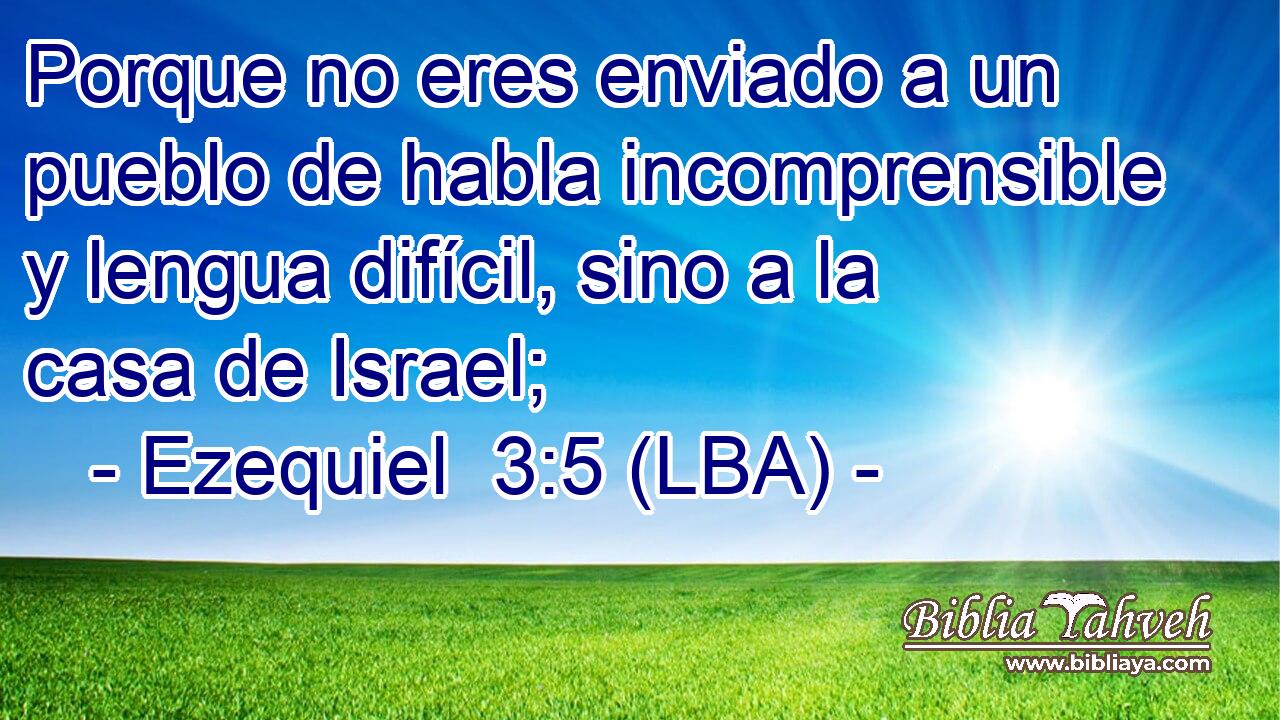 Porque no eres enviado a un pueblo de habla incomprensible y lengua difícil, sino a la casa de Israel;