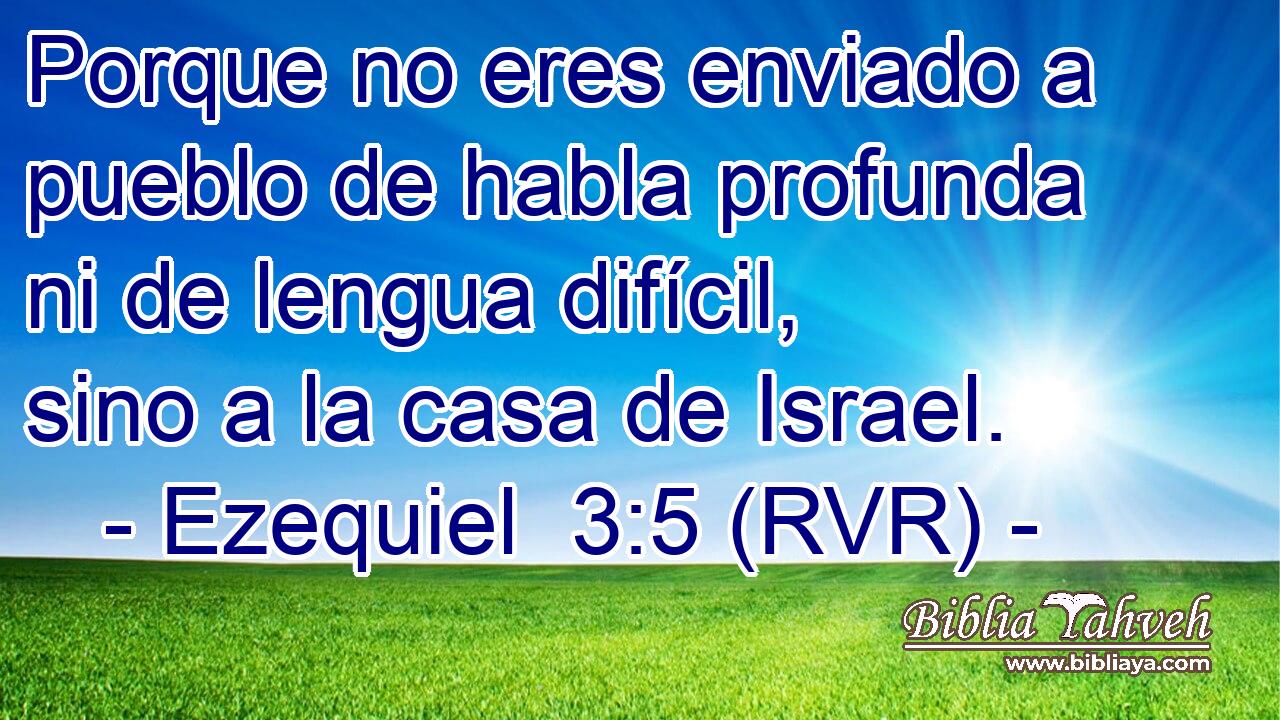 Porque no eres enviado a pueblo de habla profunda ni de lengua difícil, sino a la casa de Israel.
