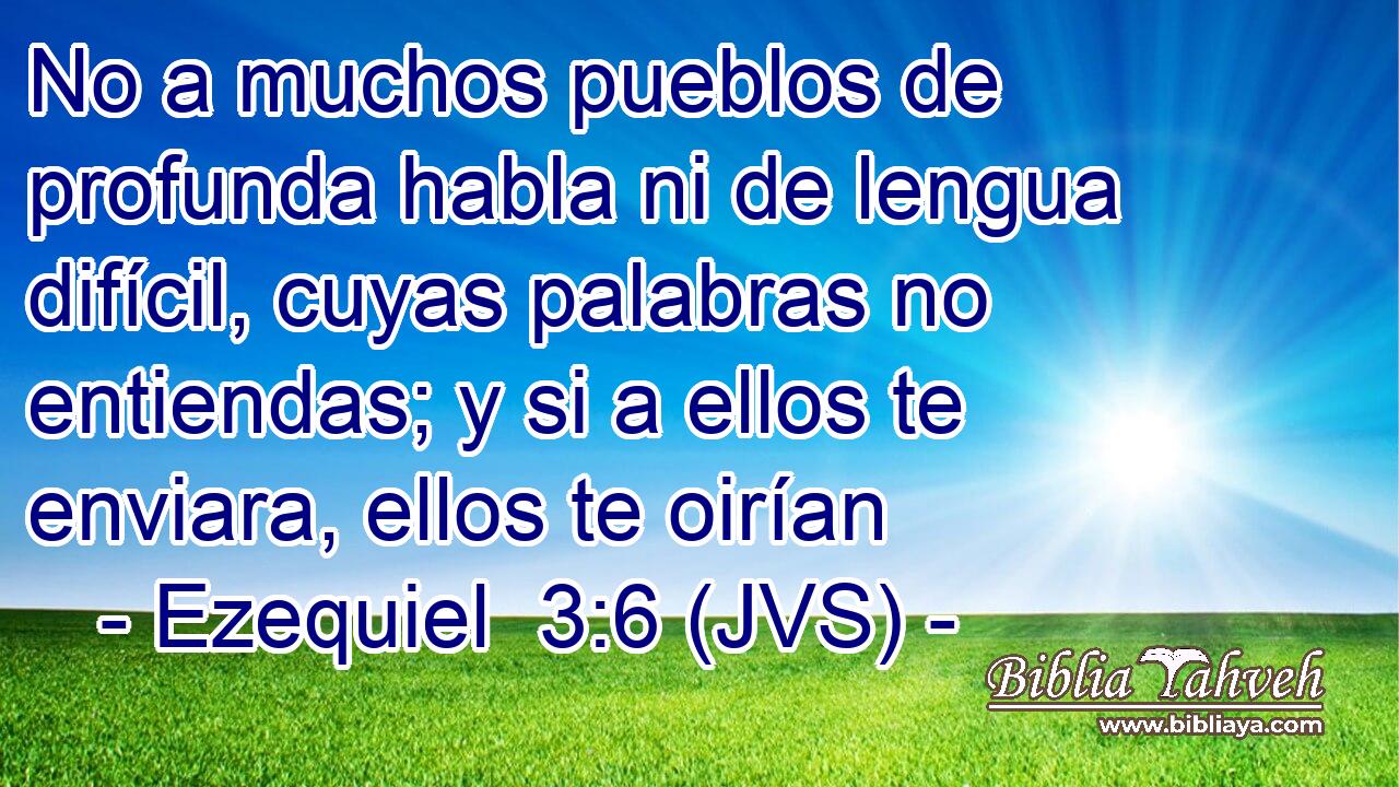 No a muchos pueblos de profunda habla ni de lengua difícil, cuyas palabras no entiendas; y si a ellos te enviara, ellos te oirían