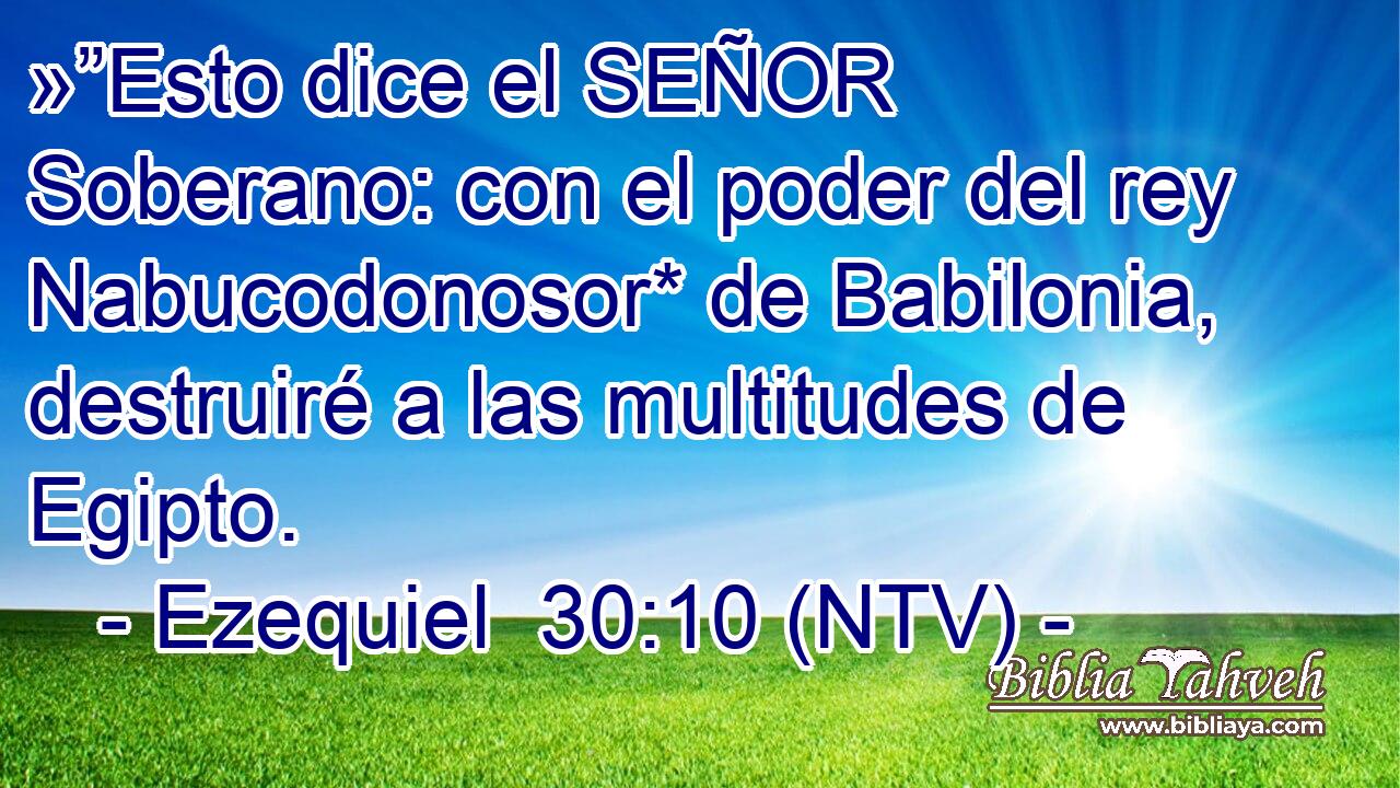 »”Esto dice el SEÑOR Soberano: con el poder del rey Nabucodonosor* de Babilonia, destruiré a las multitudes de Egipto.