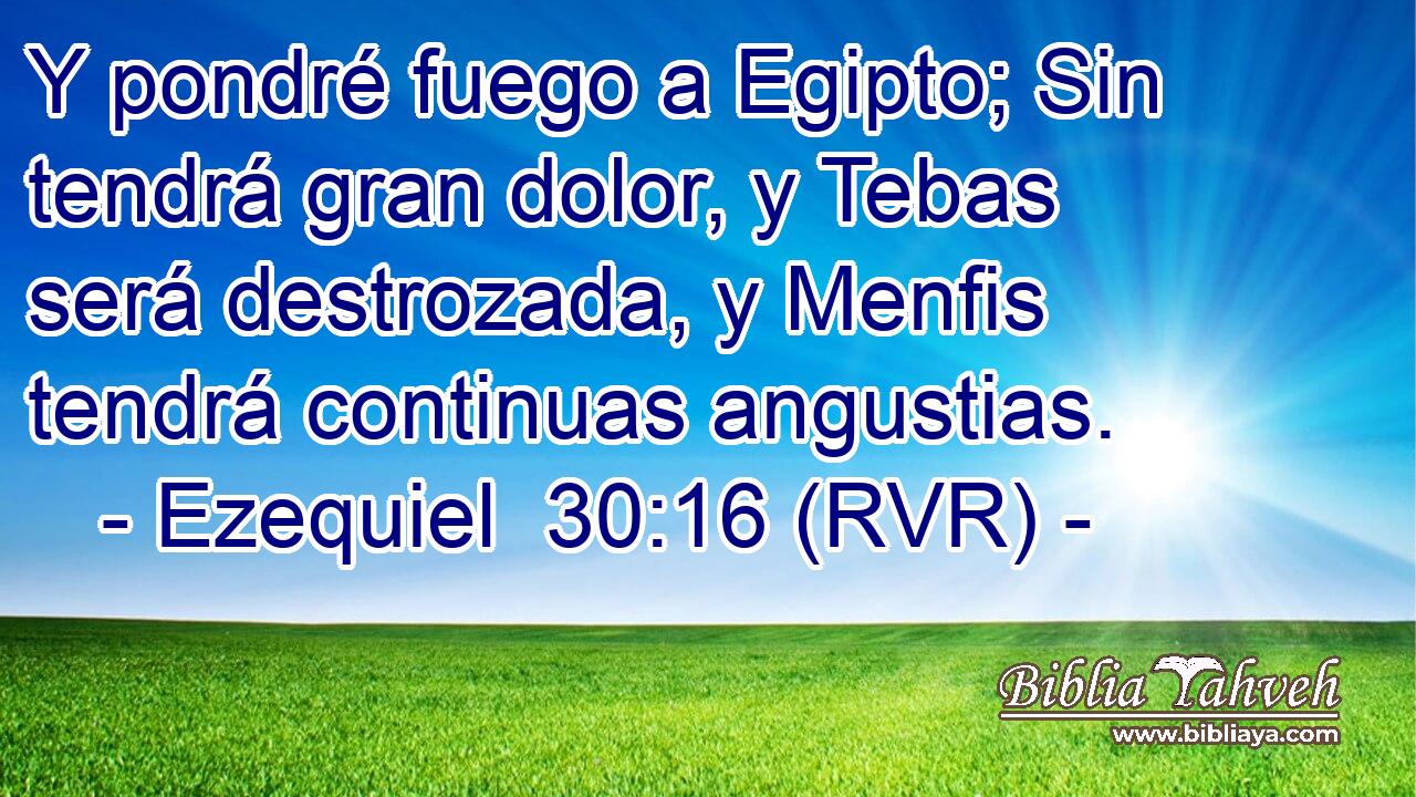 Y pondré fuego a Egipto; Sin tendrá gran dolor, y Tebas será destrozada, y Menfis tendrá continuas angustias.
