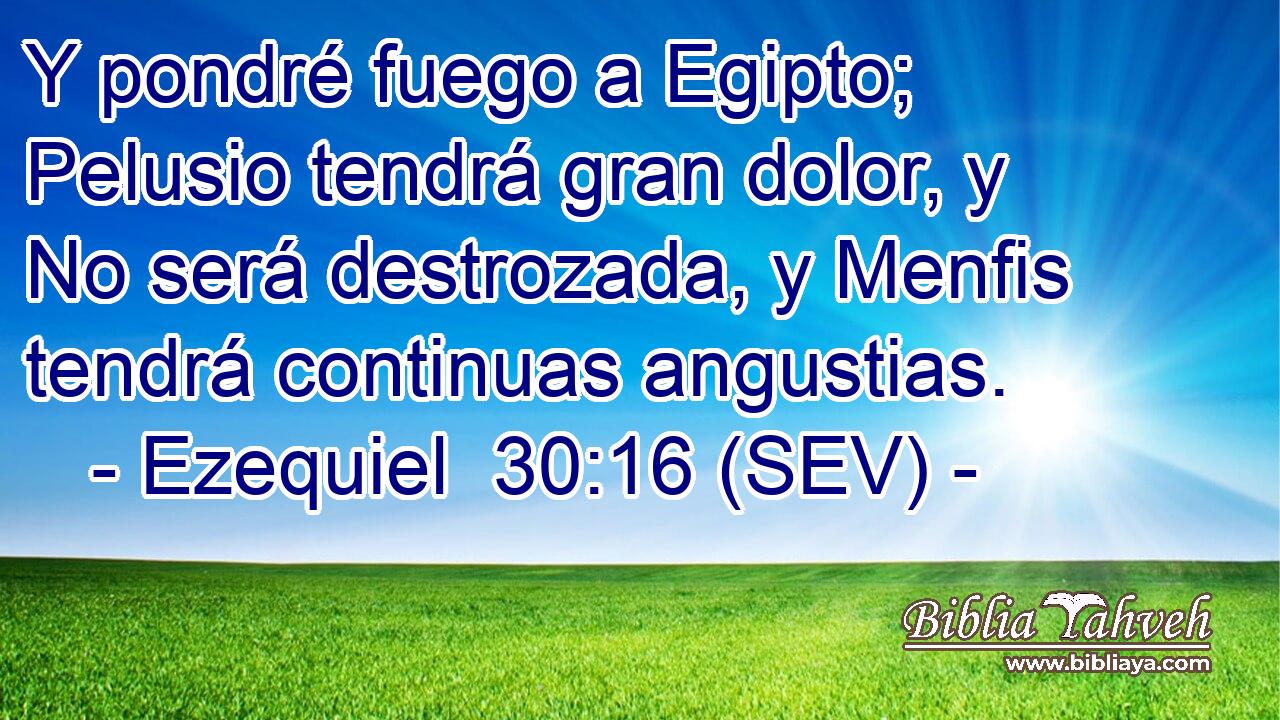 Y pondré fuego a Egipto; Pelusio tendrá gran dolor, y No será destrozada, y Menfis tendrá continuas angustias.