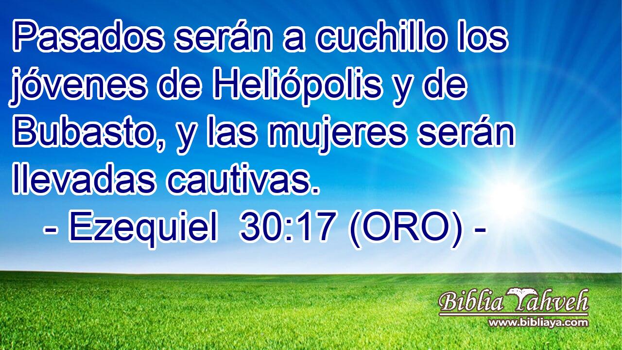  Pasados serán a cuchillo los jóvenes de Heliópolis y de Bubasto, y las mujeres serán llevadas cautivas. 