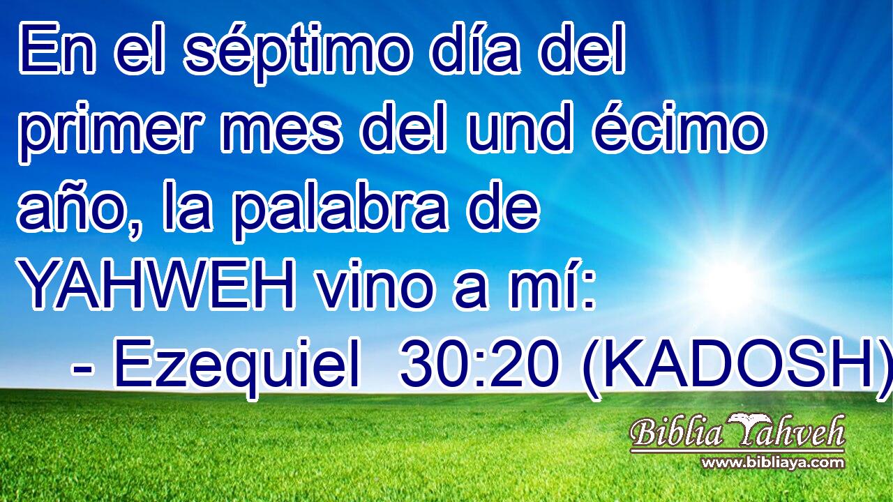  En el séptimo día del primer mes del und écimo año, la palabra de YAHWEH vino a mí: 