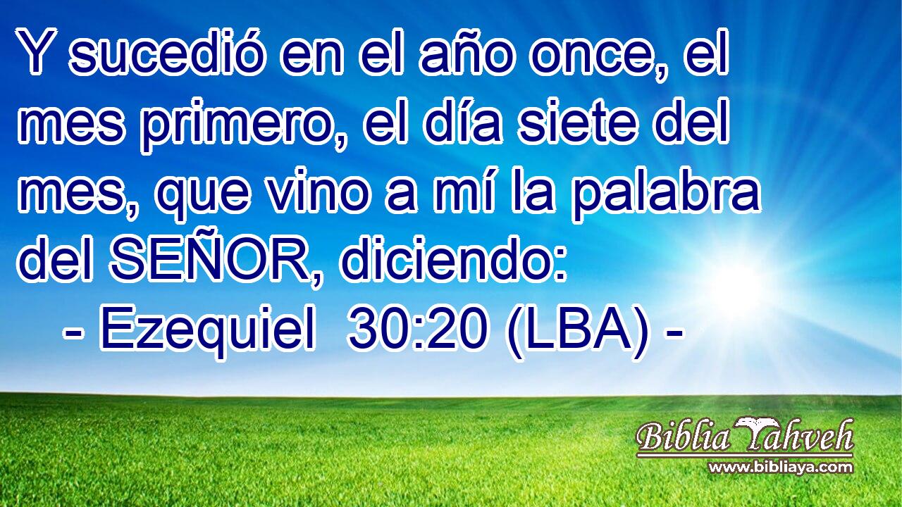 Y sucedió en el año once, el mes primero, el día siete del mes, que vino a mí la palabra del SEÑOR, diciendo: