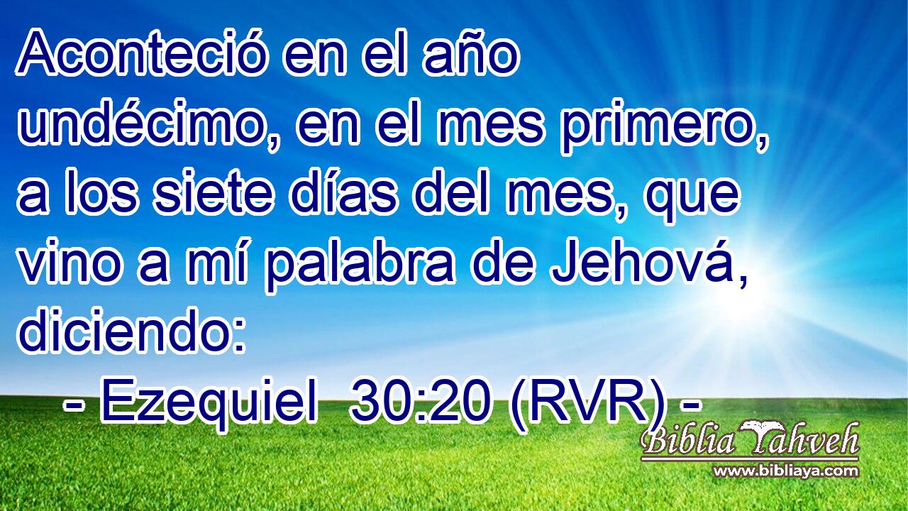 Aconteció en el año undécimo, en el mes primero, a los siete días del mes, que vino a mí palabra de Jehová, diciendo: