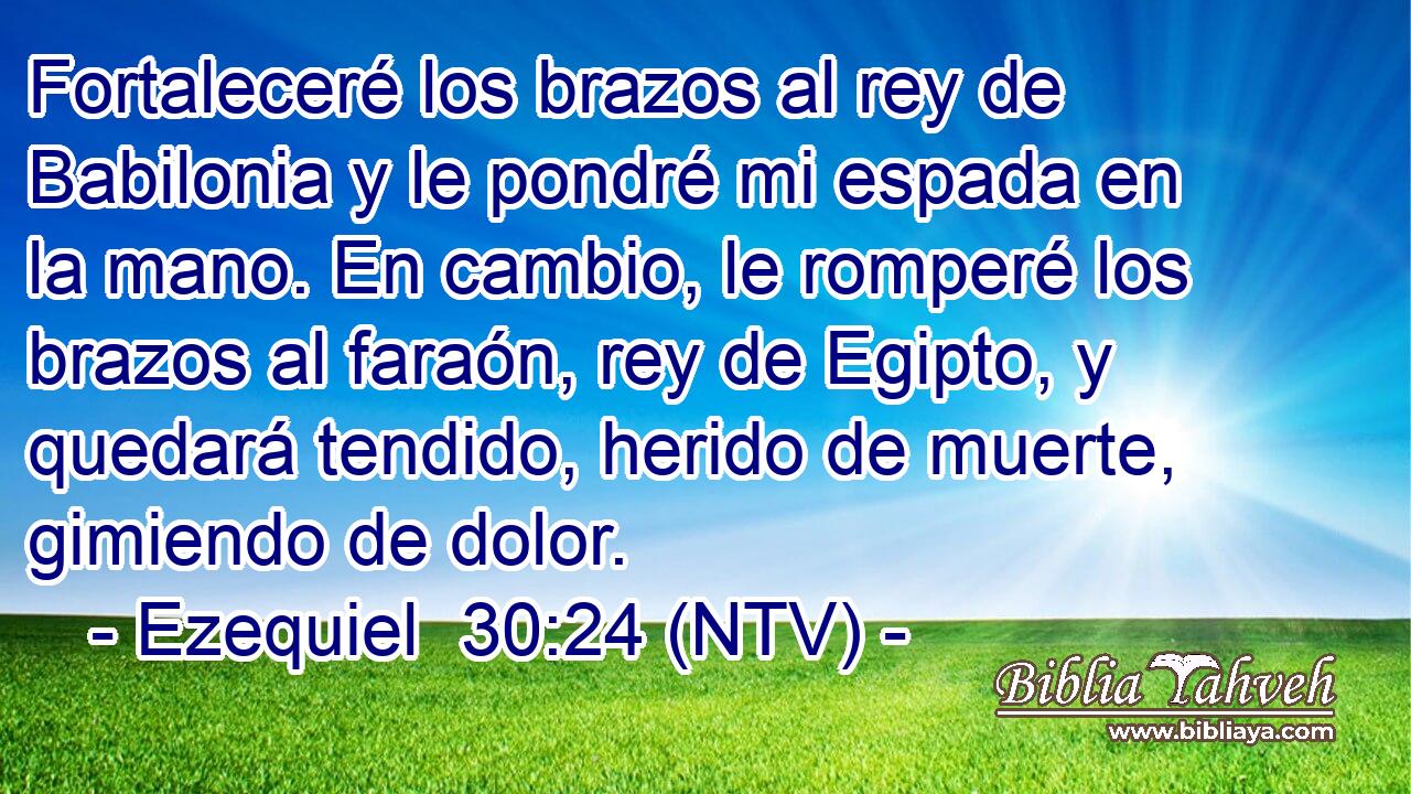 Fortaleceré los brazos al rey de Babilonia y le pondré mi espada en la mano. En cambio, le romperé los brazos al faraón, rey de Egipto, y quedará tendido, herido de muerte, gimiendo de dolor.