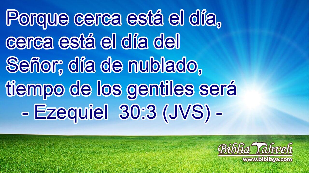 Porque cerca está el día, cerca está el día del Señor; día de nublado, tiempo de los gentiles será