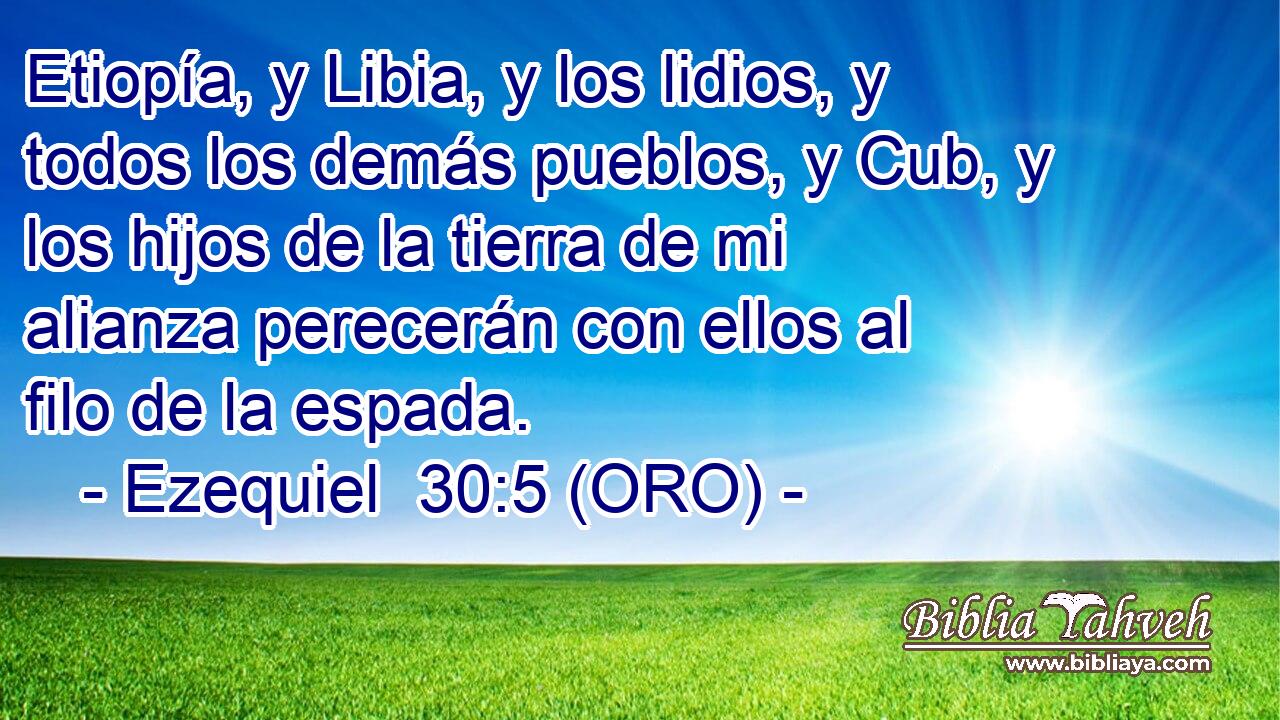  Etiopía, y Libia, y los lidios, y todos los demás pueblos, y Cub, y los hijos de la tierra de mi alianza perecerán con ellos al filo de la espada. 