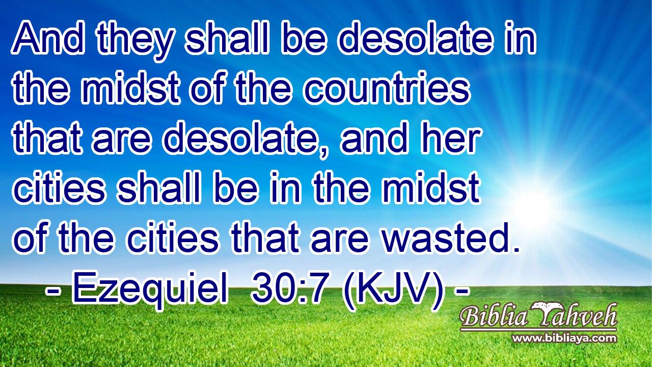 And they shall be desolate in the midst of the countries that are desolate, and her cities shall be in the midst of the cities that are wasted.
