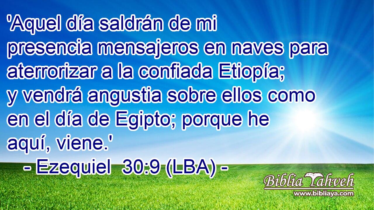 'Aquel día saldrán de mi presencia mensajeros en naves para aterrorizar a la confiada Etiopía; y vendrá angustia sobre ellos como en el día de Egipto; porque he aquí, viene.'