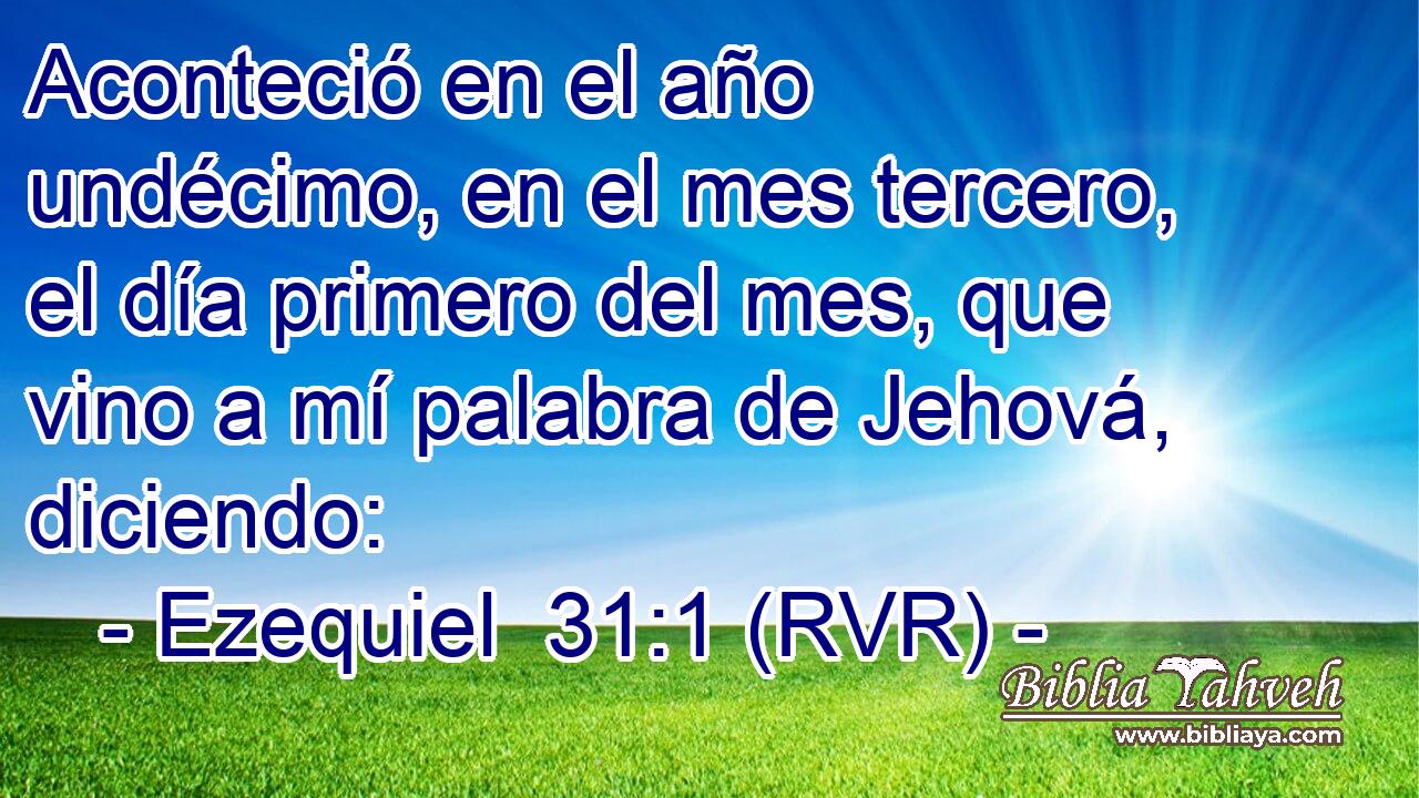 Aconteció en el año undécimo, en el mes tercero, el día primero del mes, que vino a mí palabra de Jehová, diciendo: