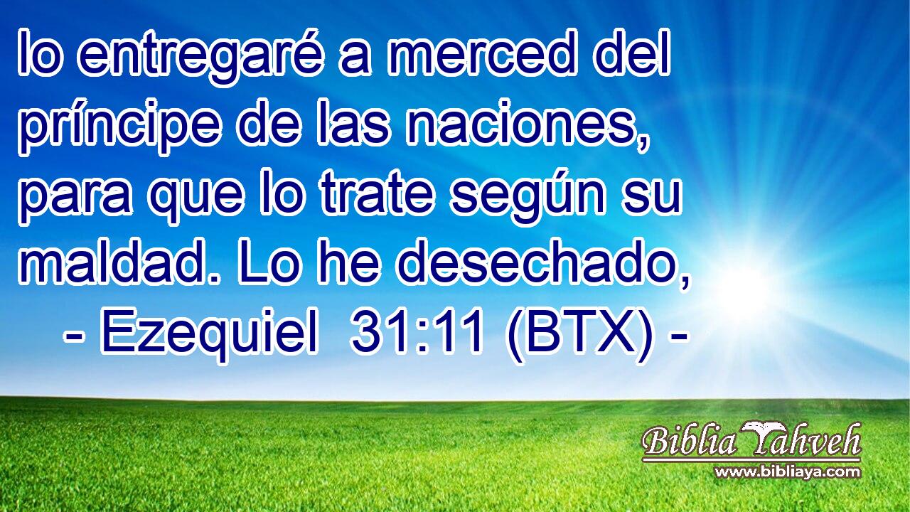 lo entregaré a merced del príncipe de las naciones, para que lo trate según su maldad. Lo he desechado,