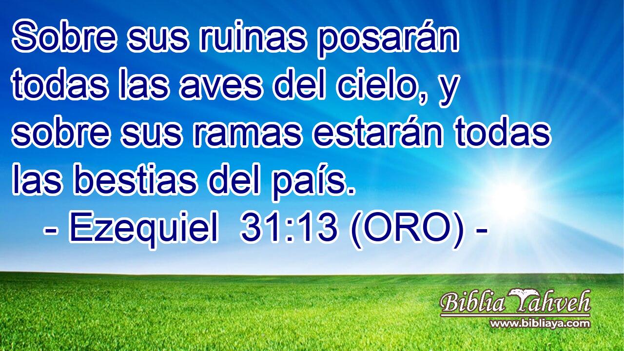  Sobre sus ruinas posarán todas las aves del cielo, y sobre sus ramas estarán todas las bestias del país. 