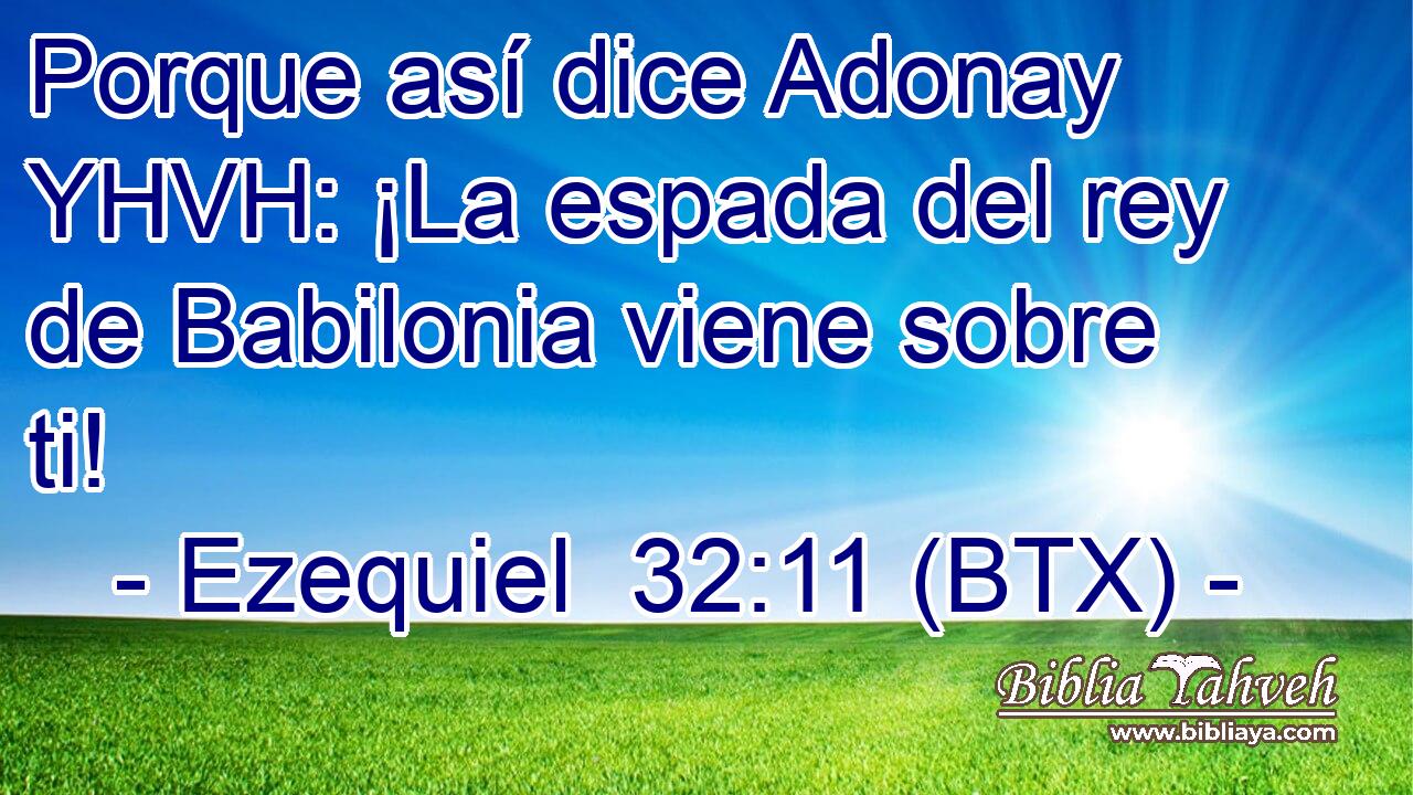 Porque así dice Adonay YHVH: ¡La espada del rey de Babilonia viene sobre ti!