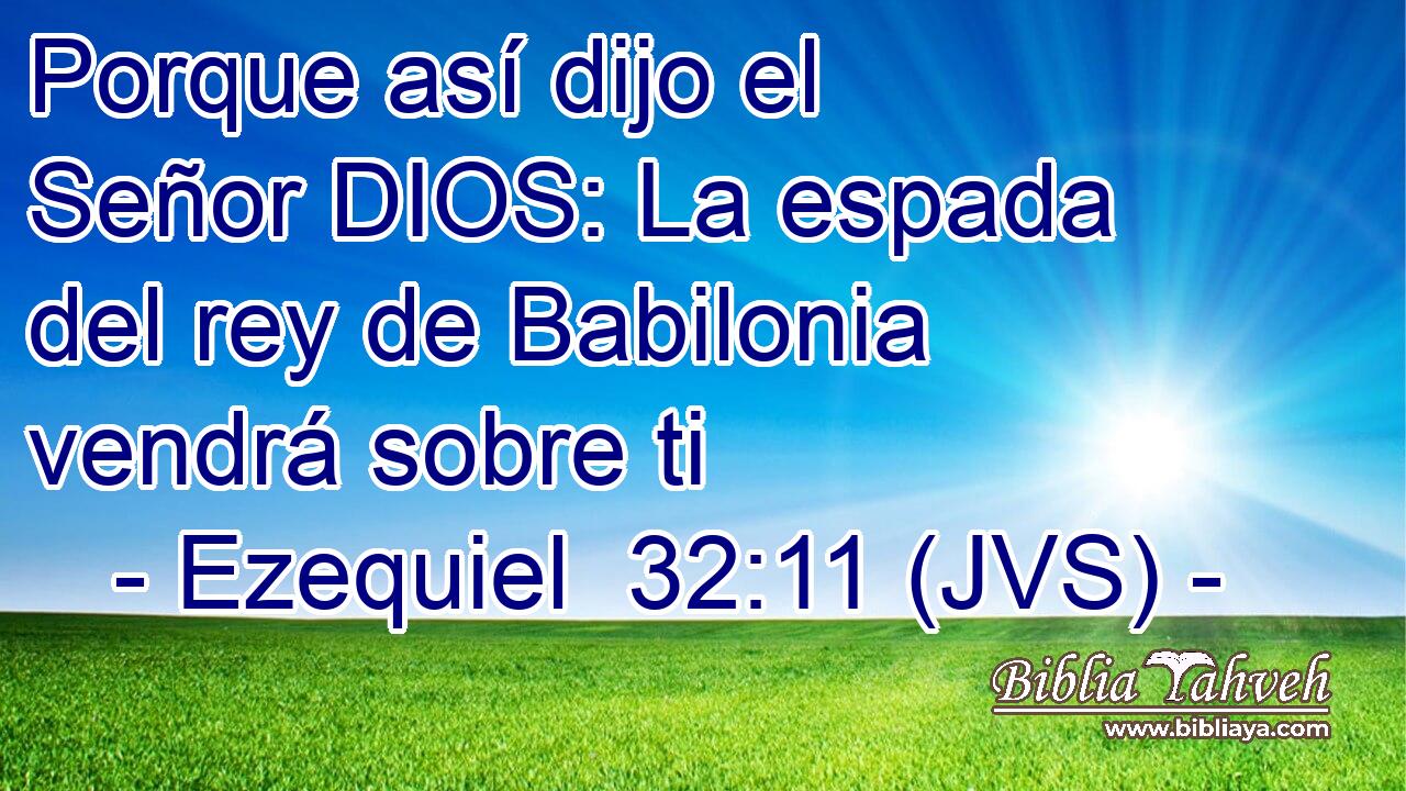 Porque así dijo el Señor DIOS: La espada del rey de Babilonia vendrá sobre ti