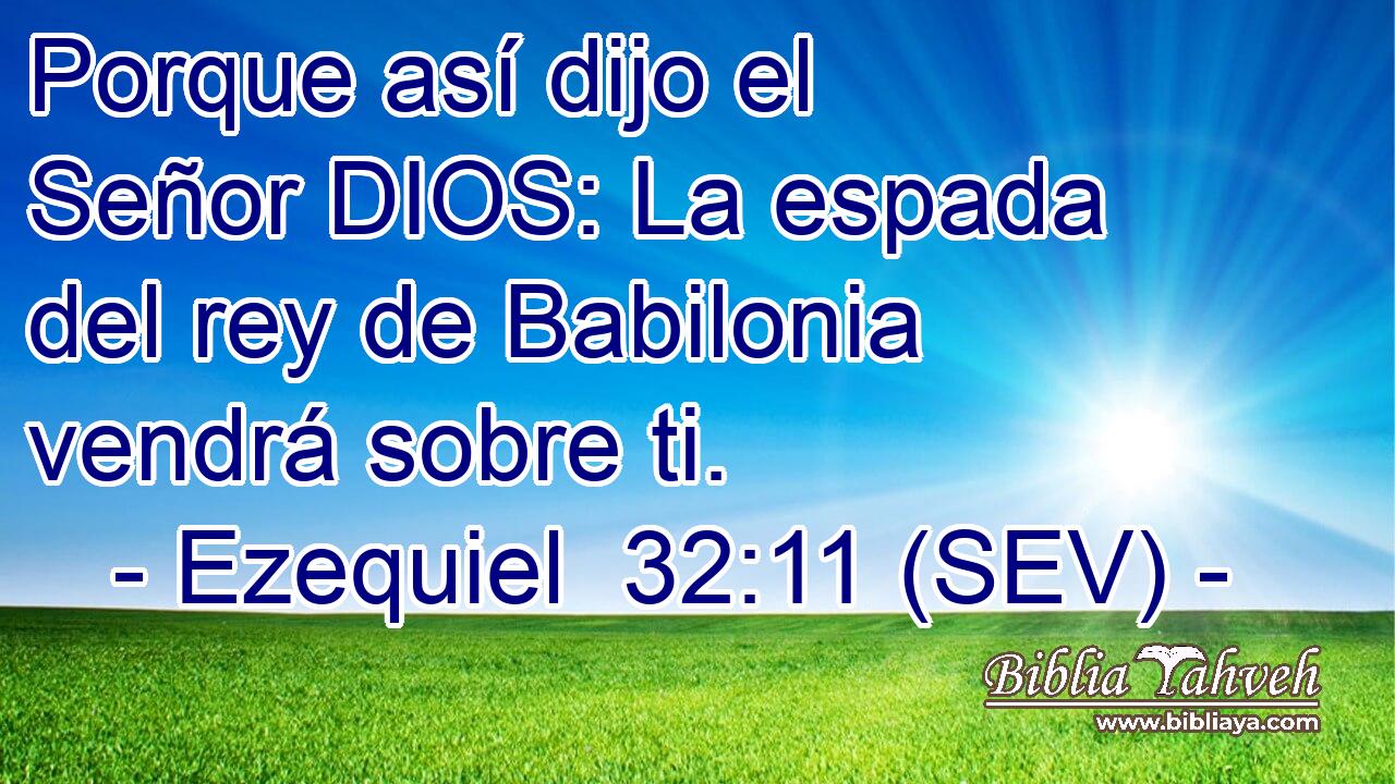 Porque así dijo el Señor DIOS: La espada del rey de Babilonia vendrá sobre ti.