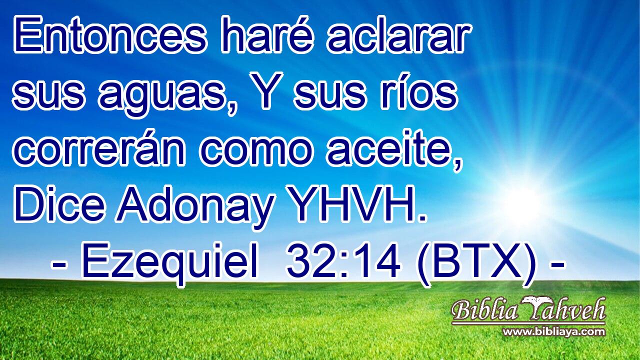 Entonces haré aclarar sus aguas, Y sus ríos correrán como aceite, Dice Adonay YHVH.