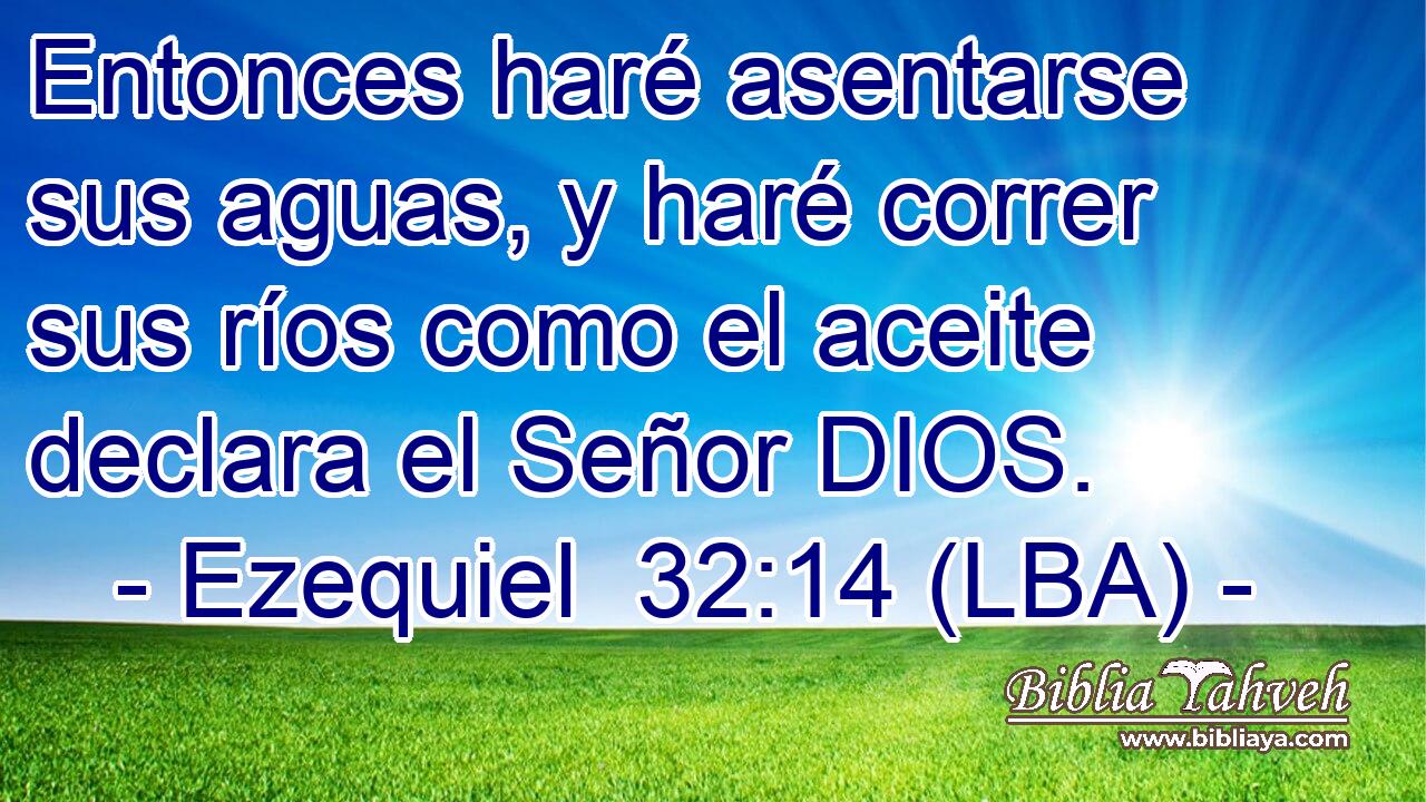 Entonces haré asentarse sus aguas, y haré correr sus ríos como el aceite declara el Señor DIOS.