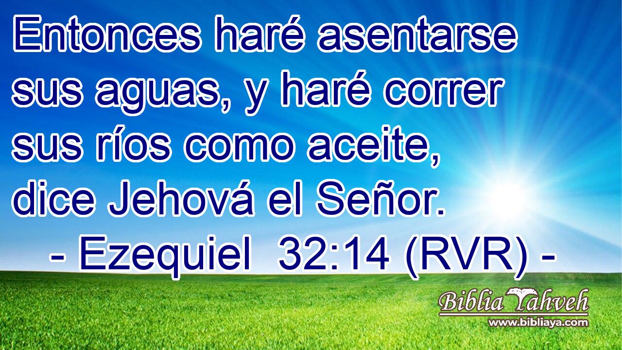 Entonces haré asentarse sus aguas, y haré correr sus ríos como aceite, dice Jehová el Señor.