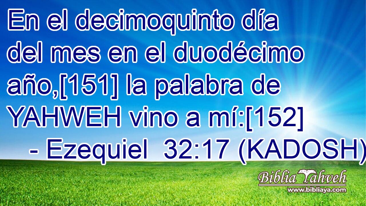 En el decimoquinto día del mes en el duodécimo año,[151] la palabra de YAHWEH vino a mí:[152] 