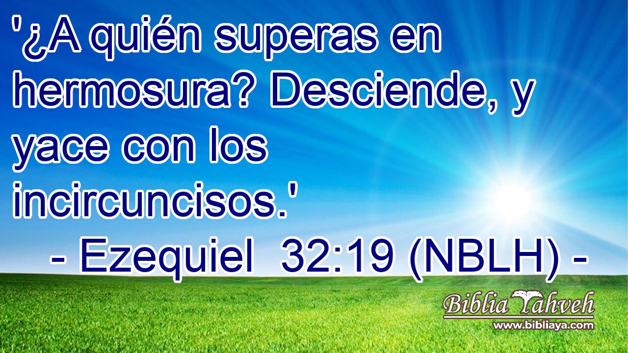  '¿A quién superas en hermosura? Desciende, y yace con los incircuncisos.' 
