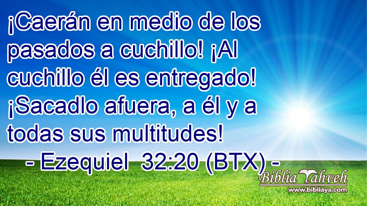 ¡Caerán en medio de los pasados a cuchillo! ¡Al cuchillo él es entregado! ¡Sacadlo afuera, a él y a todas sus multitudes!