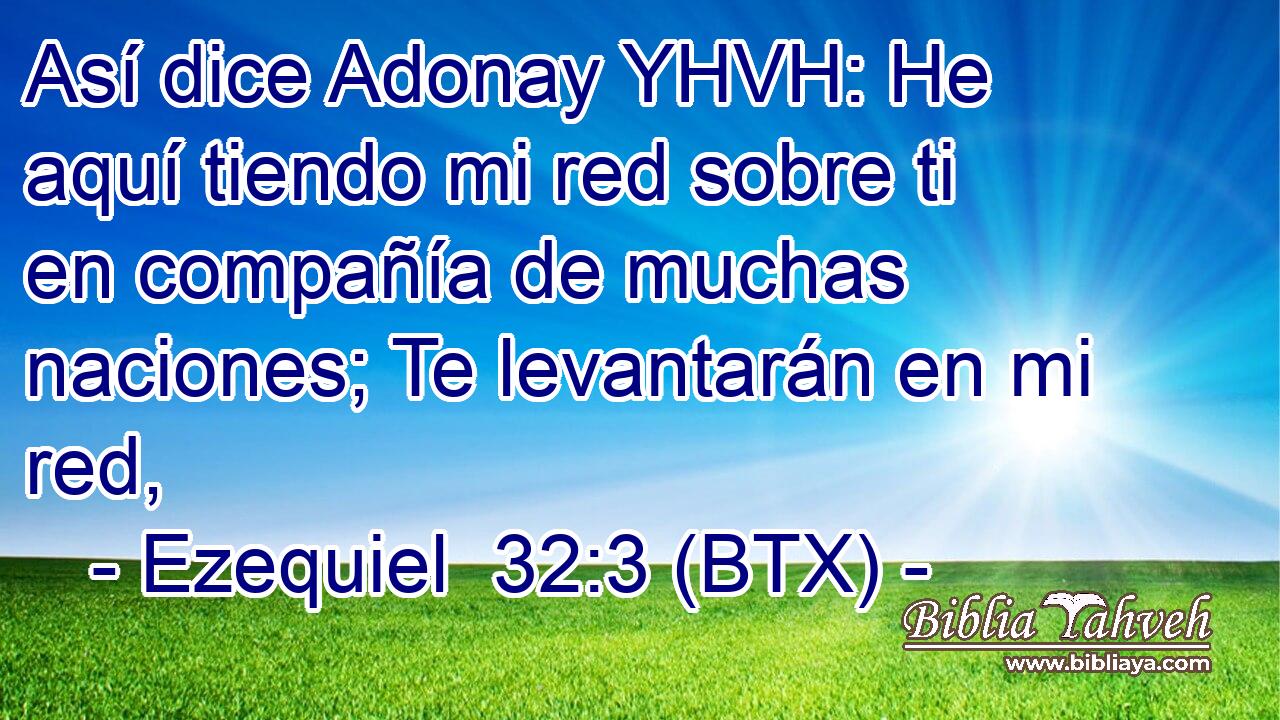 Así dice Adonay YHVH: He aquí tiendo mi red sobre ti en compañía de muchas naciones; Te levantarán en mi red,