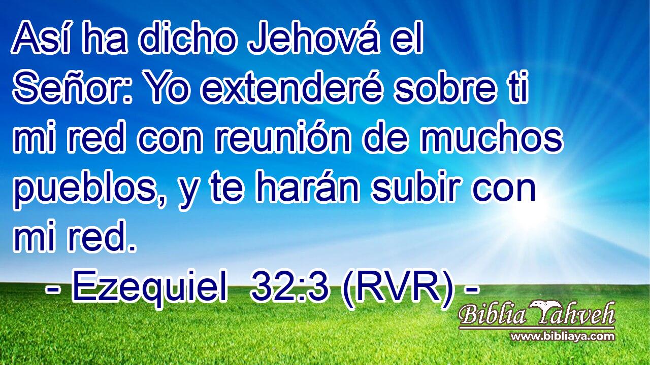 Así ha dicho Jehová el Señor: Yo extenderé sobre ti mi red con reunión de muchos pueblos, y te harán subir con mi red.