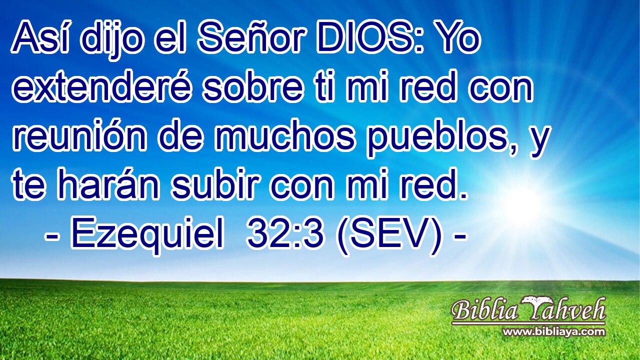 Así dijo el Señor DIOS: Yo extenderé sobre ti mi red con reunión de muchos pueblos, y te harán subir con mi red.