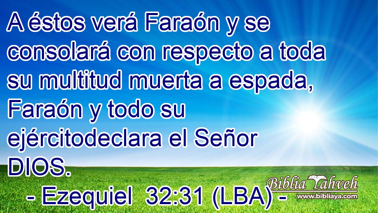 A éstos verá Faraón y se consolará con respecto a toda su multitud muerta a espada, Faraón y todo su ejércitodeclara el Señor DIOS.