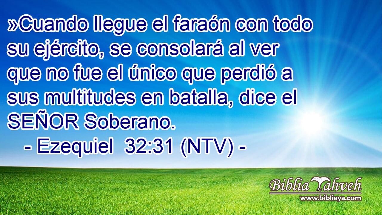 »Cuando llegue el faraón con todo su ejército, se consolará al ver que no fue el único que perdió a sus multitudes en batalla, dice el SEÑOR Soberano.