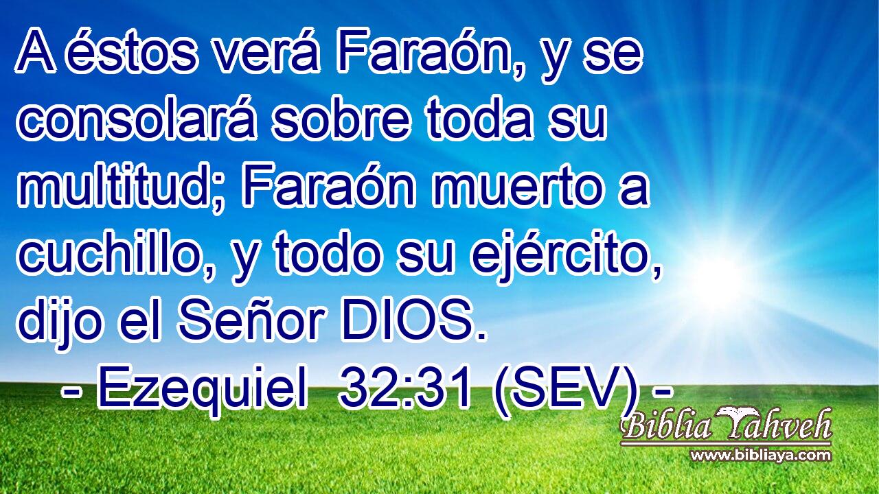 A éstos verá Faraón, y se consolará sobre toda su multitud; Faraón muerto a cuchillo, y todo su ejército, dijo el Señor DIOS.