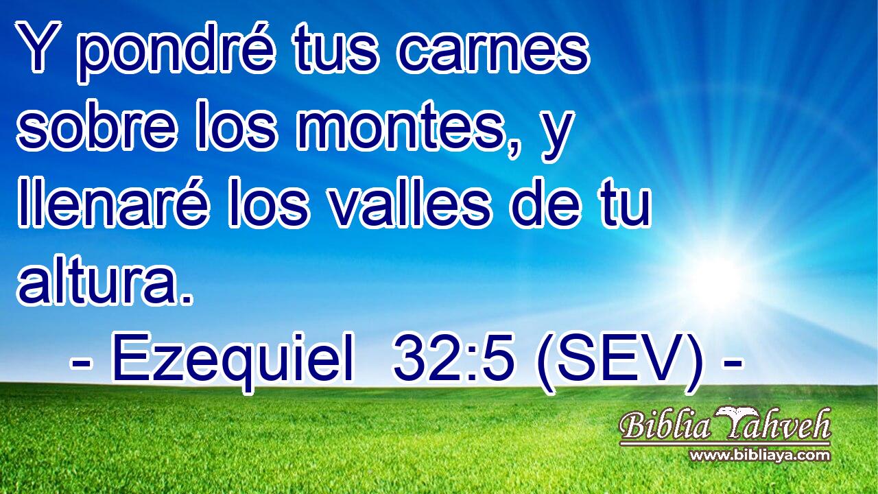Y pondré tus carnes sobre los montes, y llenaré los valles de tu altura.