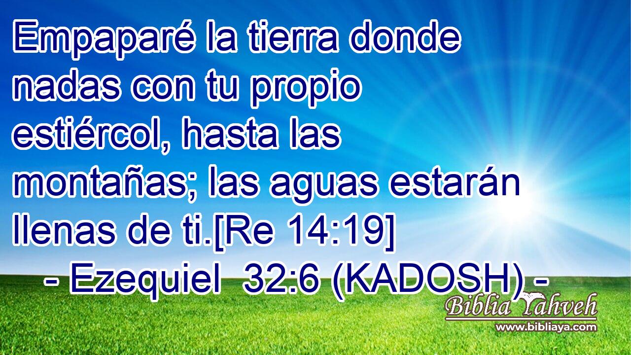  Empaparé la tierra donde nadas con tu propio estiércol, hasta las montañas; las aguas estarán llenas de ti.[Re 14:19] 