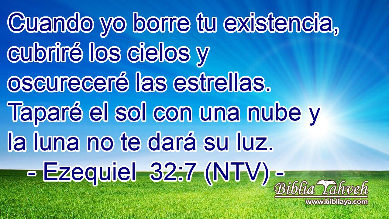 Cuando yo borre tu existencia, cubriré los cielos y oscureceré las estrellas. Taparé el sol con una nube y la luna no te dará su luz.
