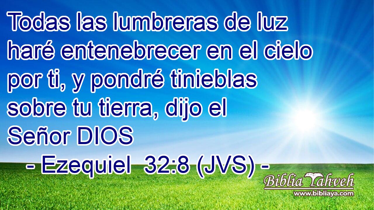 Todas las lumbreras de luz haré entenebrecer en el cielo por ti, y pondré tinieblas sobre tu tierra, dijo el Señor DIOS