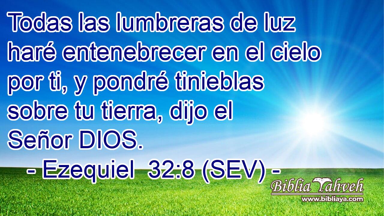 Todas las lumbreras de luz haré entenebrecer en el cielo por ti, y pondré tinieblas sobre tu tierra, dijo el Señor DIOS.