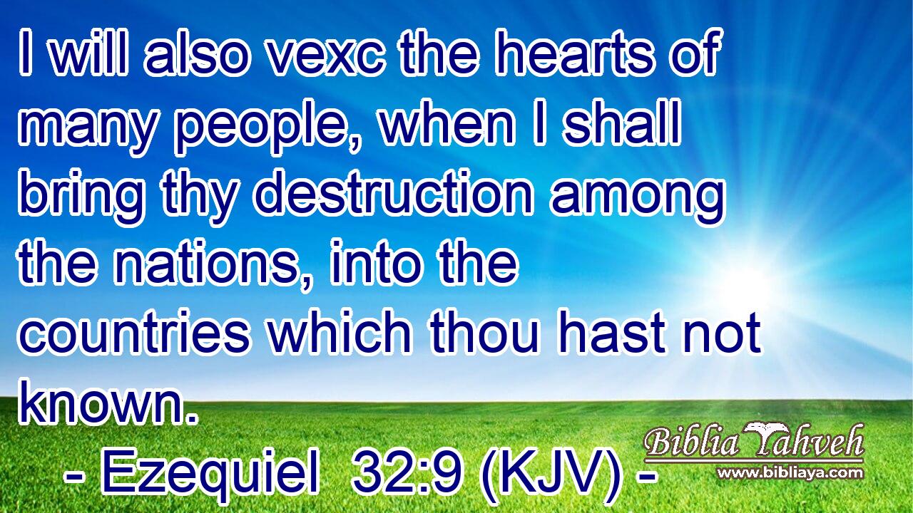 I will also vexc the hearts of many people, when I shall bring thy destruction among the nations, into the countries which thou hast not known.