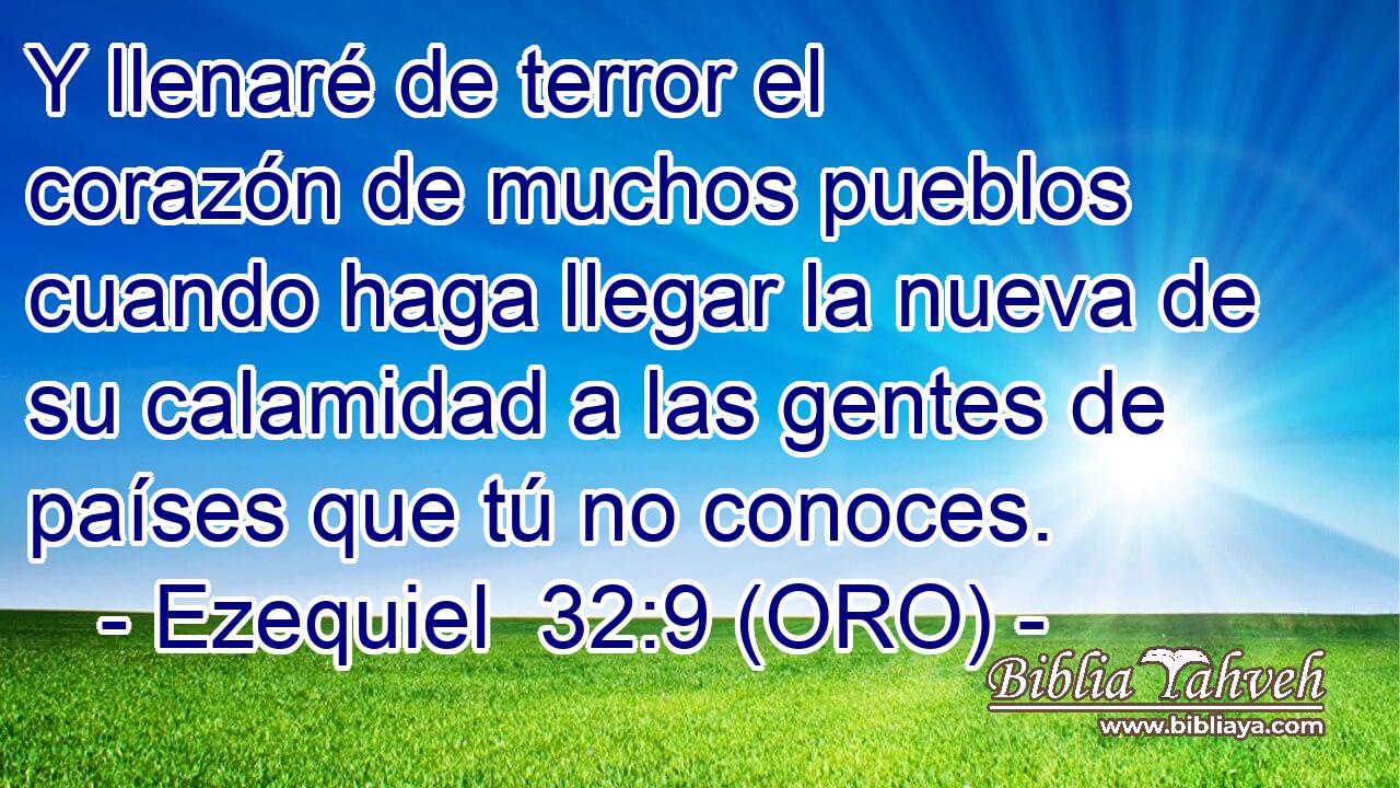  Y llenaré de terror el corazón de muchos pueblos cuando haga llegar la nueva de su calamidad a las gentes de países que tú no conoces. 