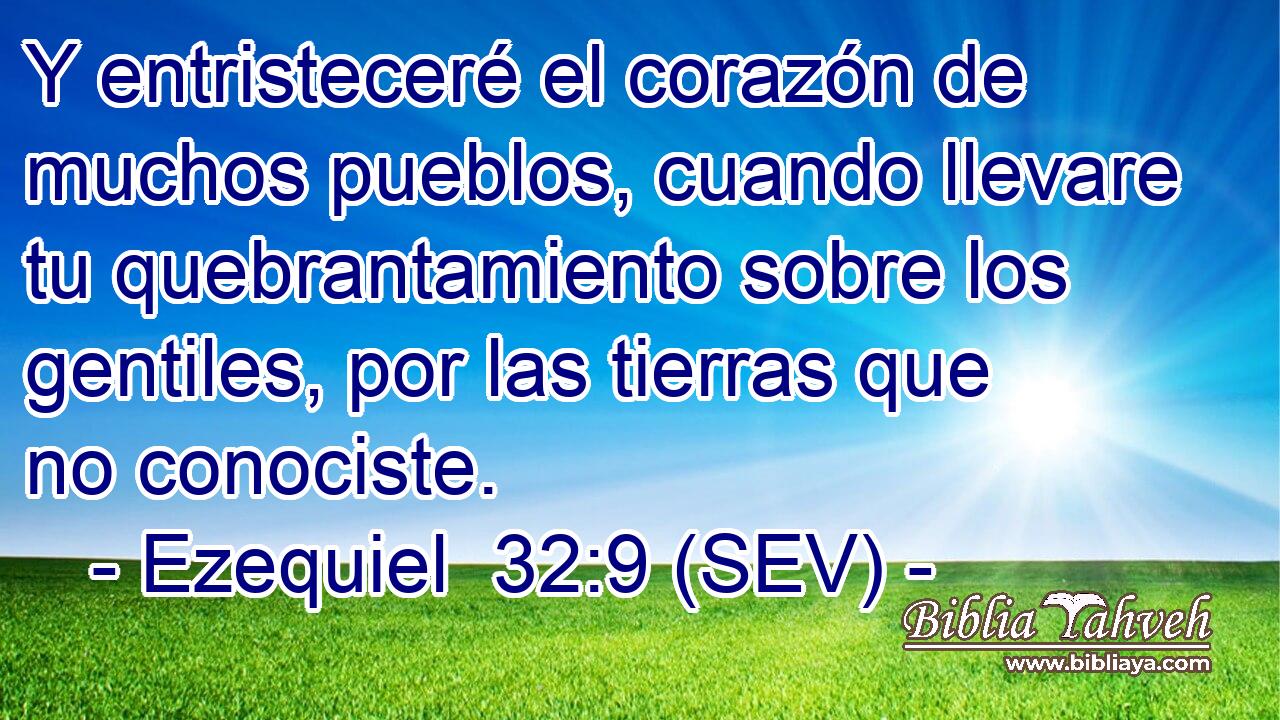 Y entristeceré el corazón de muchos pueblos, cuando llevare tu quebrantamiento sobre los gentiles, por las tierras que no conociste.