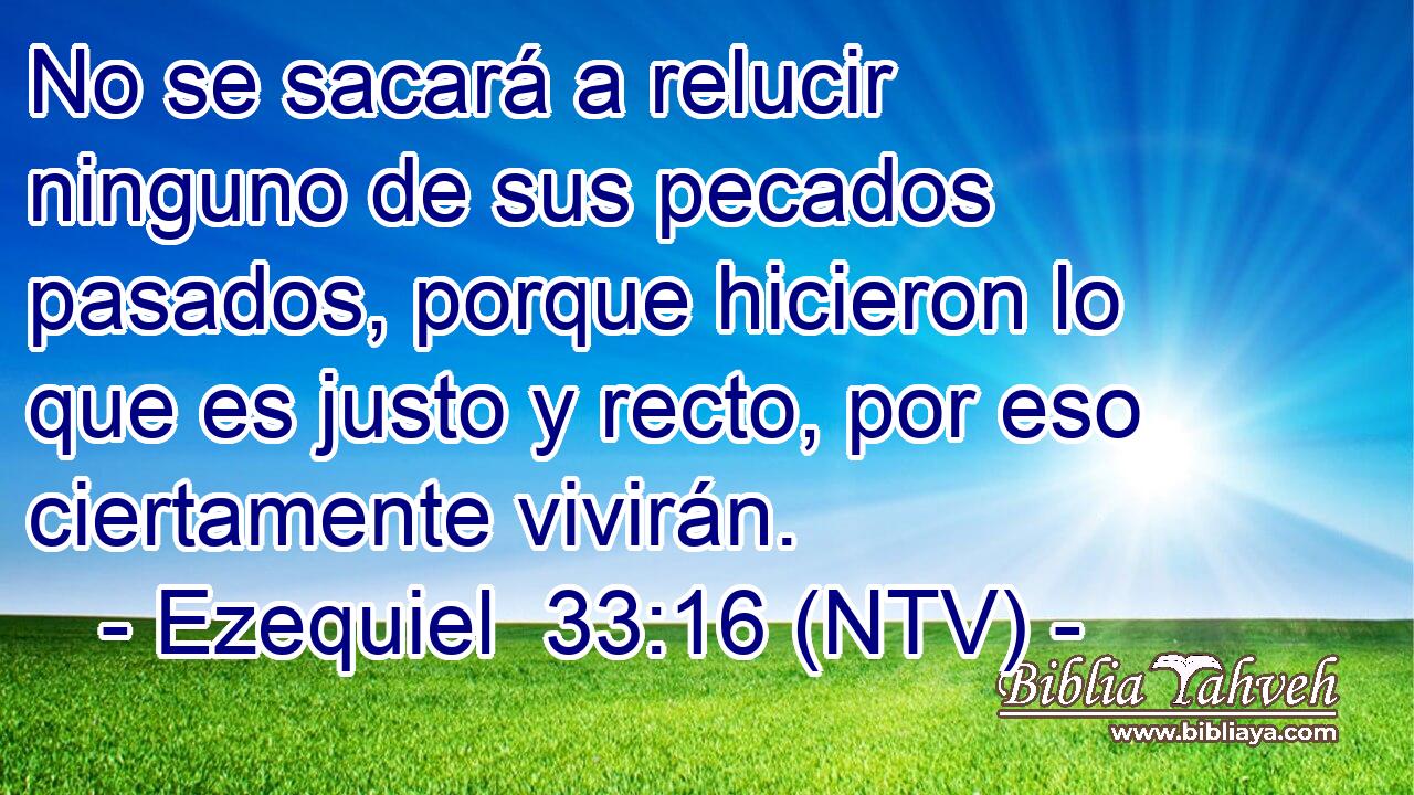 No se sacará a relucir ninguno de sus pecados pasados, porque hicieron lo que es justo y recto, por eso ciertamente vivirán.
