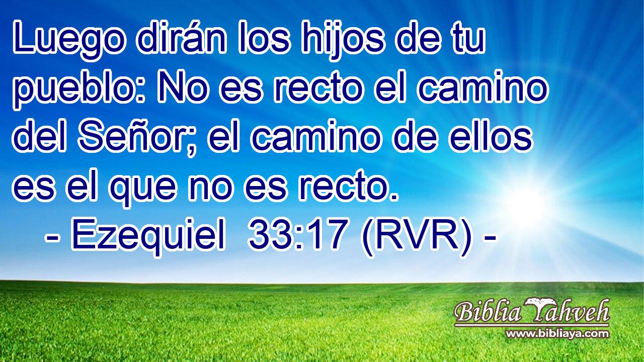 Luego dirán los hijos de tu pueblo: No es recto el camino del Señor; el camino de ellos es el que no es recto.