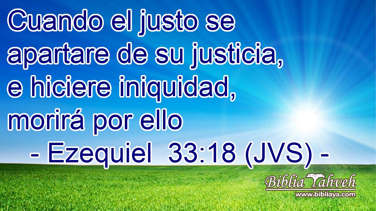 Cuando el justo se apartare de su justicia, e hiciere iniquidad, morirá por ello